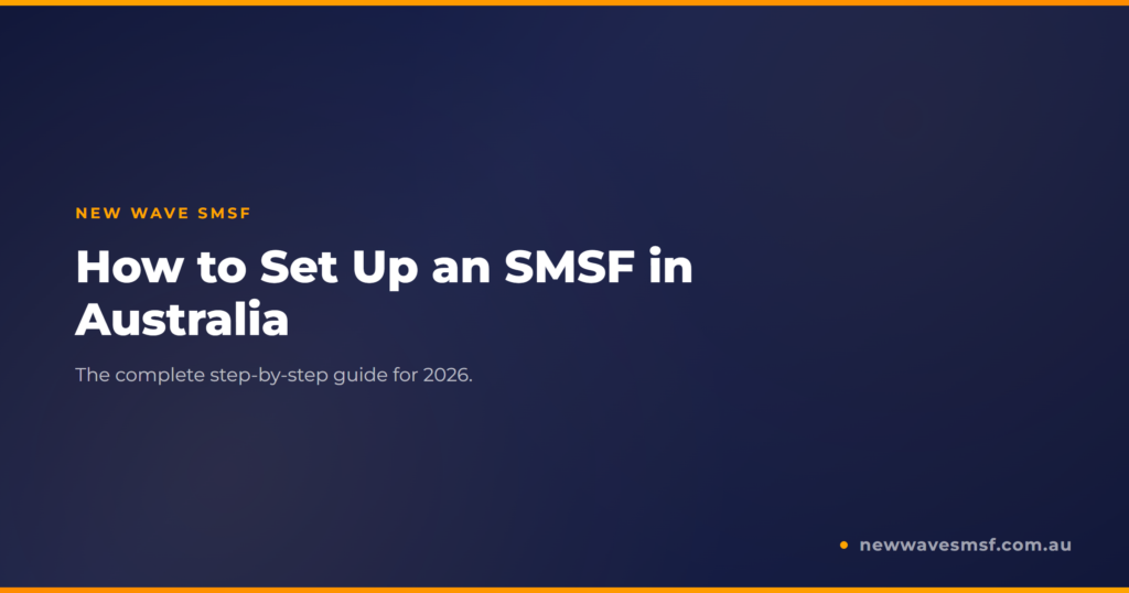 How to Set Up an SMSF in Australia: The Complete Step-by-Step Guide (2026)
