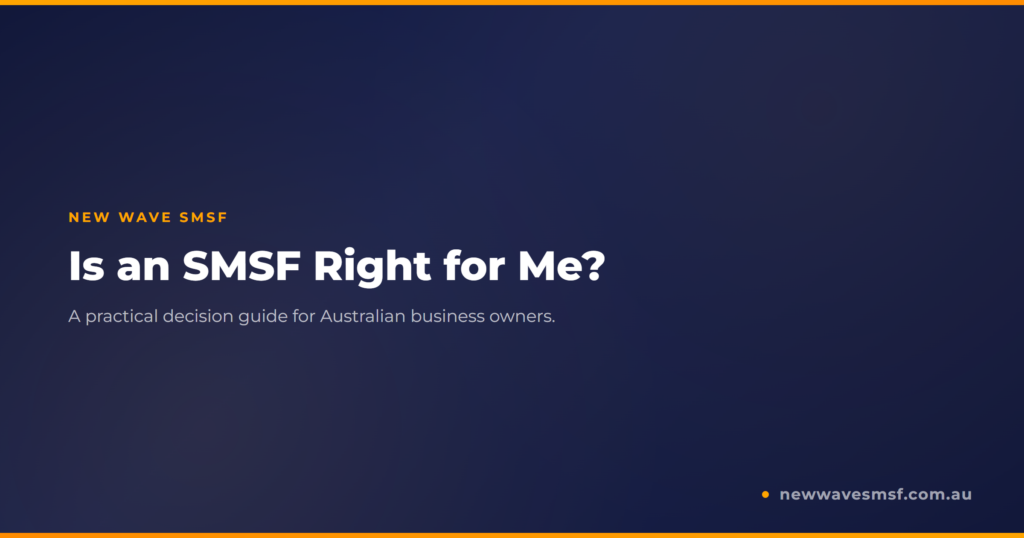 Is an SMSF Right for Me? A Decision Guide for Australian Business Owners