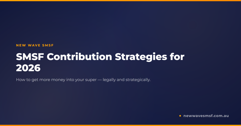 SMSF Contribution Strategies: How to Get More Money Into Your Super in 2026